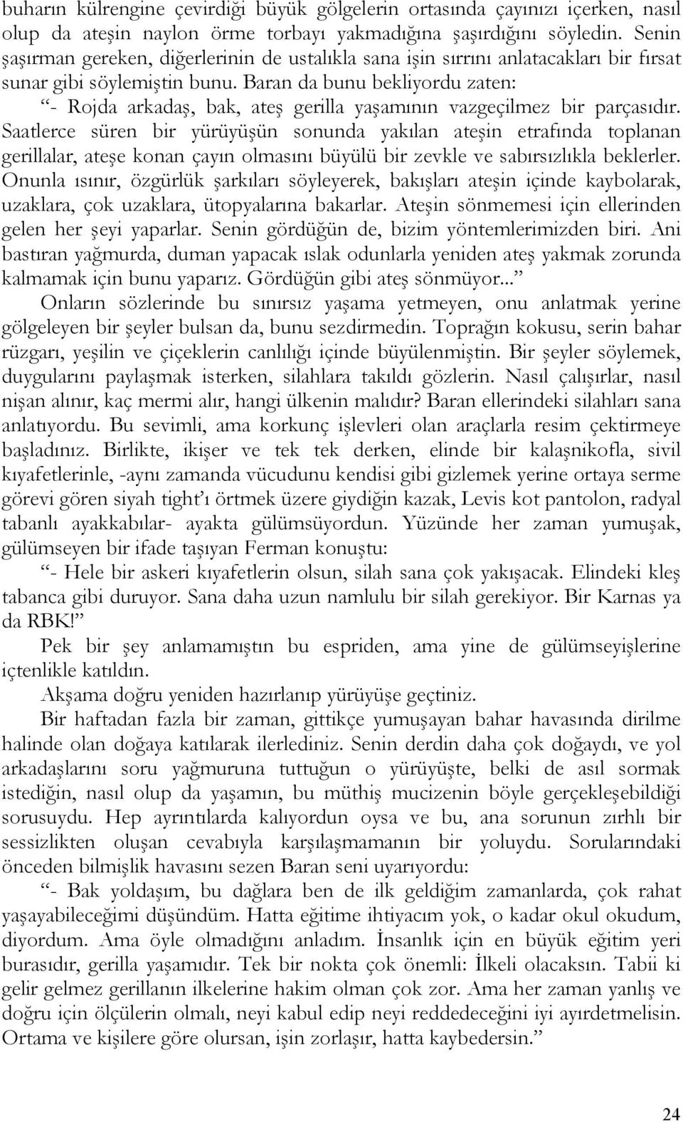 Baran da bunu bekliyordu zaten: - Rojda arkadaş, bak, ateş gerilla yaşamının vazgeçilmez bir parçasıdır.