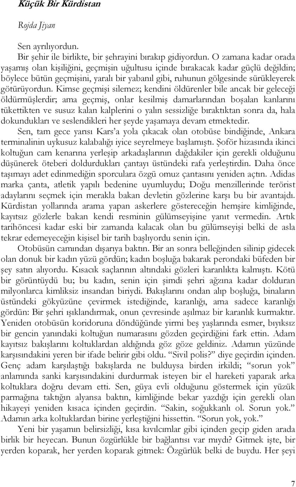 Kimse geçmişi silemez; kendini öldürenler bile ancak bir geleceği öldürmüşlerdir; ama geçmiş, onlar kesilmiş damarlarından boşalan kanlarını tükettikten ve susuz kalan kalplerini o yalın sessizliğe