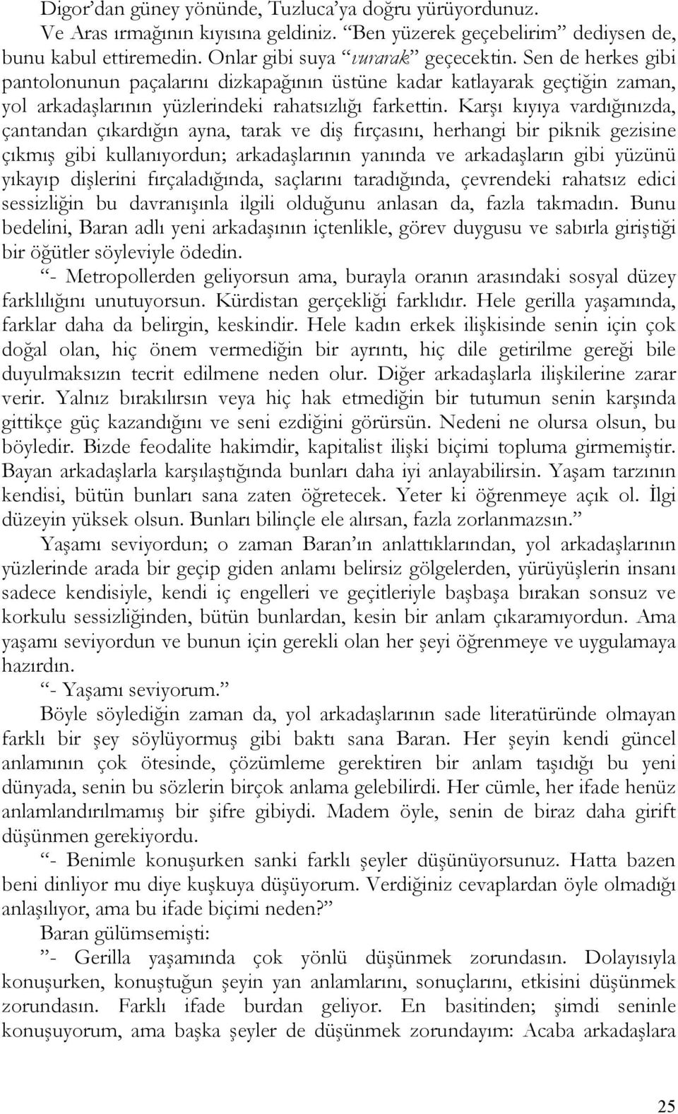 Karşı kıyıya vardığınızda, çantandan çıkardığın ayna, tarak ve diş fırçasını, herhangi bir piknik gezisine çıkmış gibi kullanıyordun; arkadaşlarının yanında ve arkadaşların gibi yüzünü yıkayıp