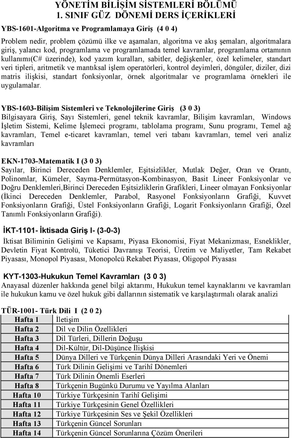 programlama ve programlamada temel kavramlar, programlama ortamının kullanımı(c# üzerinde), kod yazım kuralları, sabitler, değişkenler, özel kelimeler, standart veri tipleri, aritmetik ve mantıksal