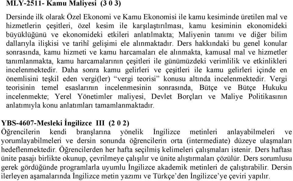 Ders hakkındaki bu genel konular sonrasında, kamu hizmeti ve kamu harcamaları ele alınmakta, kamusal mal ve hizmetler tanımlanmakta, kamu harcamalarının çeşitleri ile günümüzdeki verimlilik ve