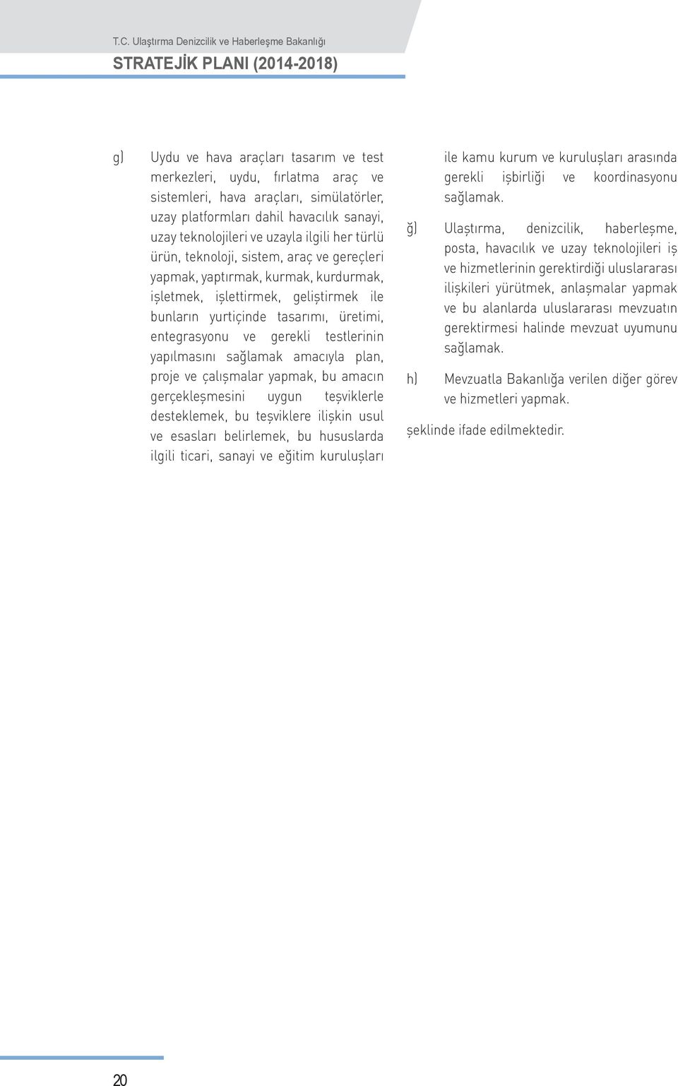 testlerinin yapılmasını sağlamak amacıyla plan, proje ve çalışmalar yapmak, bu amacın gerçekleşmesini uygun teşviklerle desteklemek, bu teşviklere ilişkin usul ve esasları belirlemek, bu hususlarda