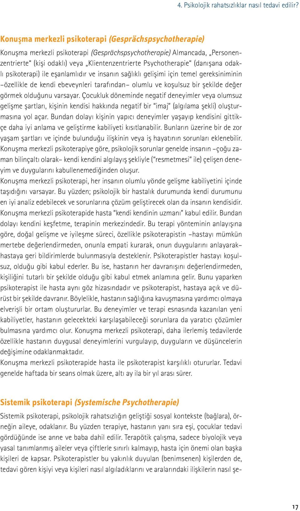 (danışana odaklı psikoterapi) ile eşanlamlıdır ve insanın sağlıklı gelişimi için temel gereksiniminin özellikle de kendi ebeveynleri tarafından olumlu ve koşulsuz bir şekilde değer görmek olduğunu