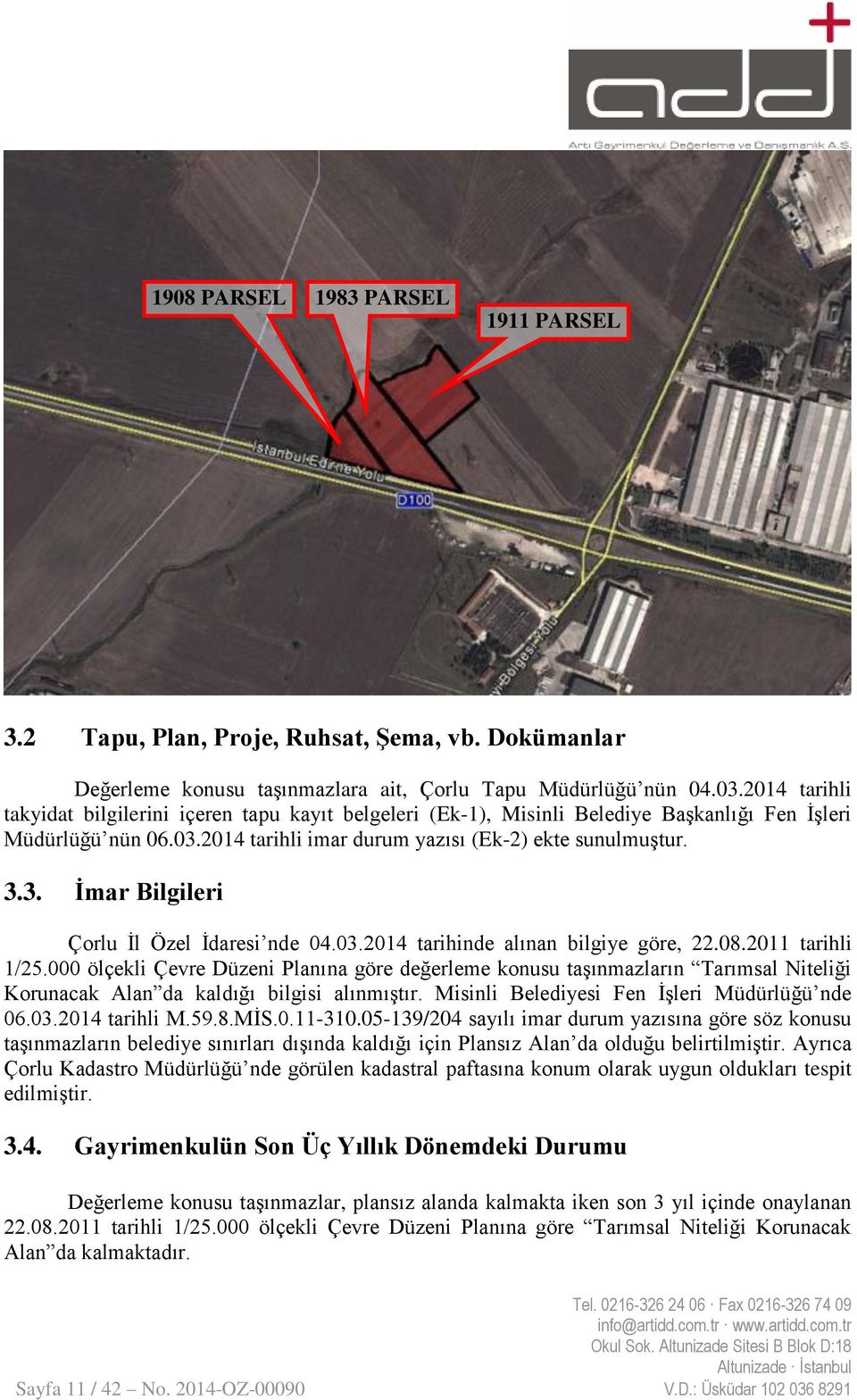 03.2014 tarihinde alınan bilgiye göre, 22.08.2011 tarihli 1/25.000 ölçekli Çevre Düzeni Planına göre değerleme konusu taşınmazların Tarımsal Niteliği Korunacak Alan da kaldığı bilgisi alınmıştır.