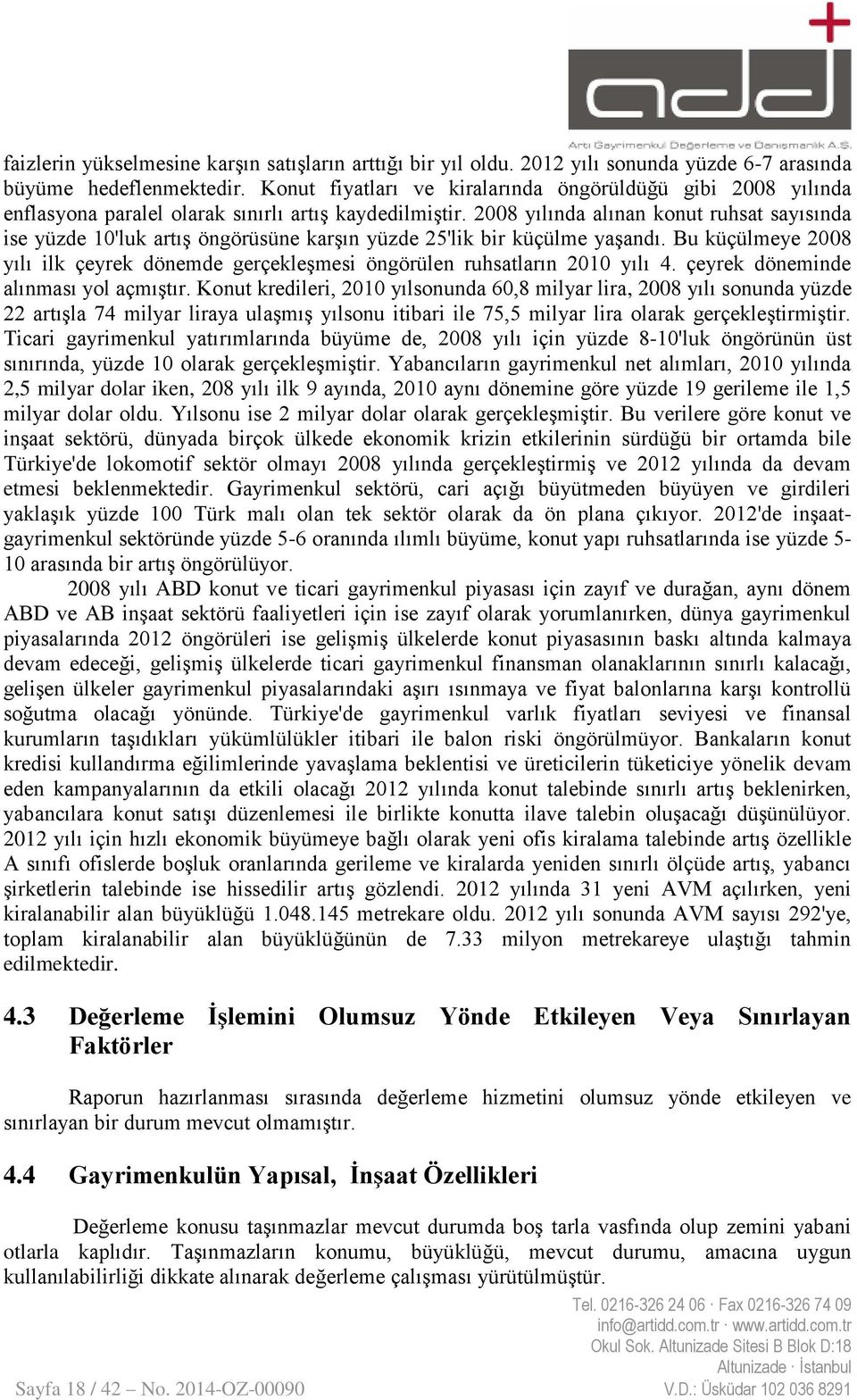 2008 yılında alınan konut ruhsat sayısında ise yüzde 10'luk artış öngörüsüne karşın yüzde 25'lik bir küçülme yaşandı.