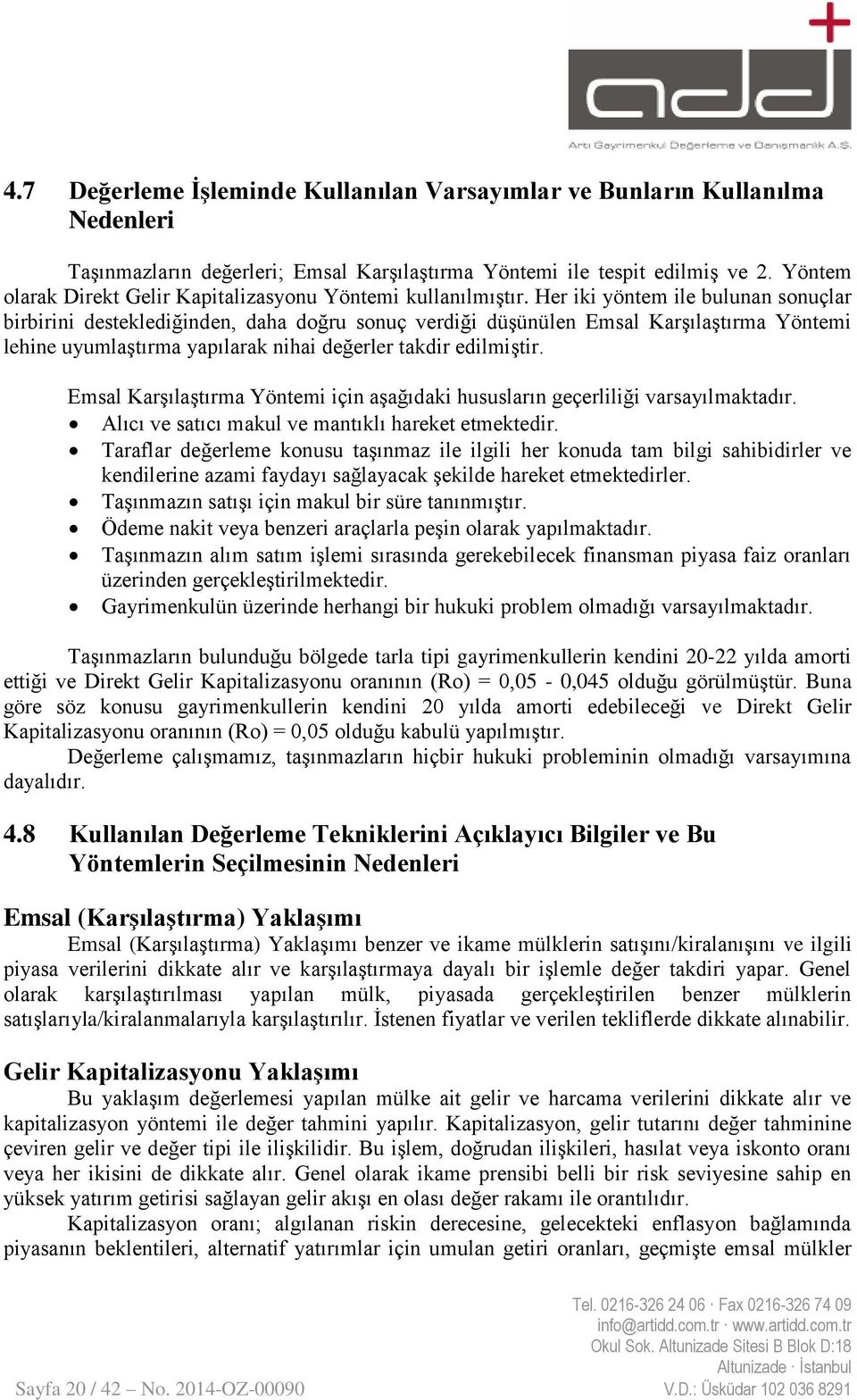 Her iki yöntem ile bulunan sonuçlar birbirini desteklediğinden, daha doğru sonuç verdiği düşünülen Emsal Karşılaştırma Yöntemi lehine uyumlaştırma yapılarak nihai değerler takdir edilmiştir.