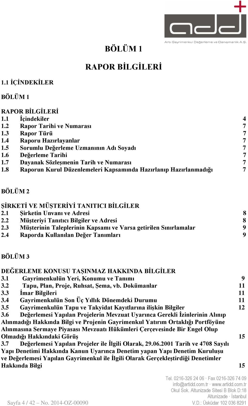 8 Raporun Kurul Düzenlemeleri Kapsamında Hazırlanıp Hazırlanmadığı 7 BÖLÜM 2 ŞİRKETİ VE MÜŞTERİYİ TANITICI BİLGİLER 2.1 Şirketin Unvanı ve Adresi 8 2.2 Müşteriyi Tanıtıcı Bilgiler ve Adresi 8 2.