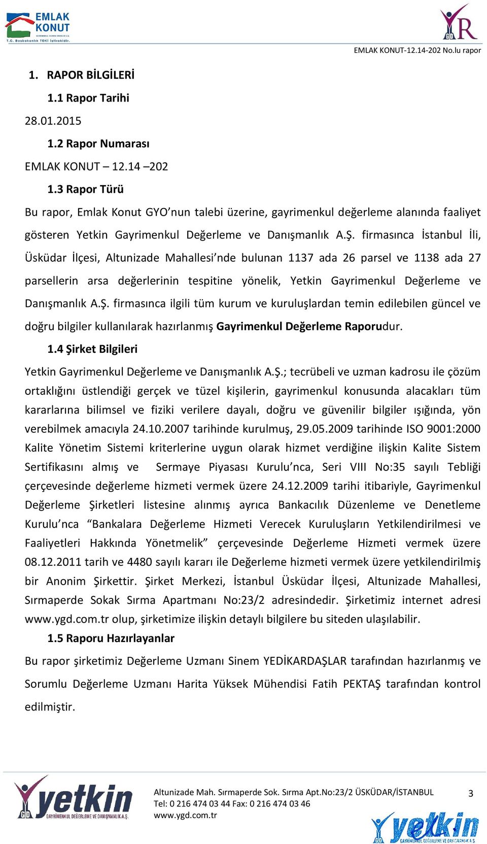 firmasınca İstanbul İli, Üsküdar İlçesi, Altunizade Mahallesi nde bulunan 1137 ada 26 parsel ve 1138 ada 27 parsellerin arsa değerlerinin tespitine yönelik, Yetkin Gayrimenkul Değerleme ve