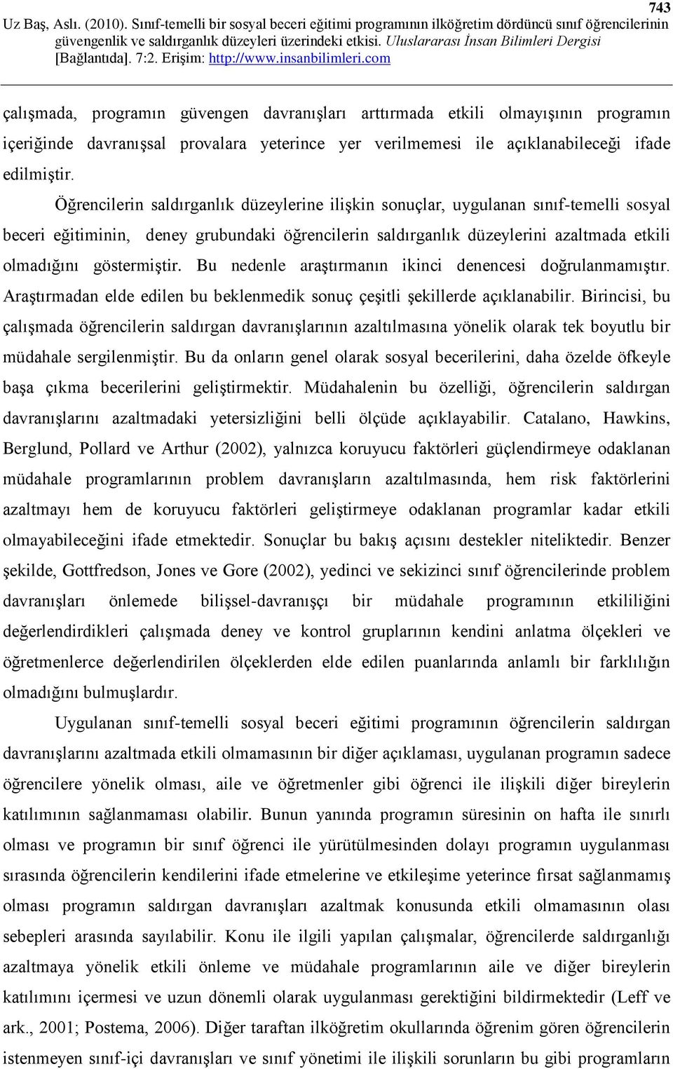 göstermiştir. Bu nedenle araştırmanın ikinci denencesi doğrulanmamıştır. Araştırmadan elde edilen bu beklenmedik sonuç çeşitli şekillerde açıklanabilir.