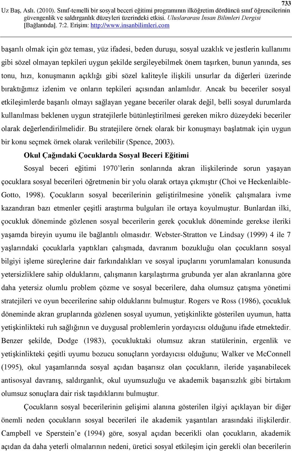 Ancak bu beceriler sosyal etkileşimlerde başarılı olmayı sağlayan yegane beceriler olarak değil, belli sosyal durumlarda kullanılması beklenen uygun stratejilerle bütünleştirilmesi gereken mikro