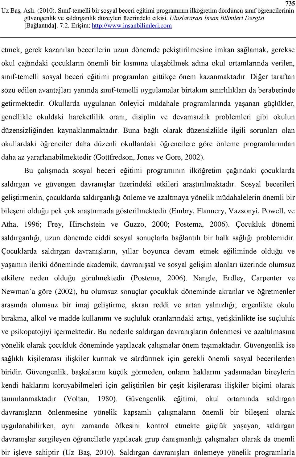 Okullarda uygulanan önleyici müdahale programlarında yaşanan güçlükler, genellikle okuldaki hareketlilik oranı, disiplin ve devamsızlık problemleri gibi okulun düzensizliğinden kaynaklanmaktadır.