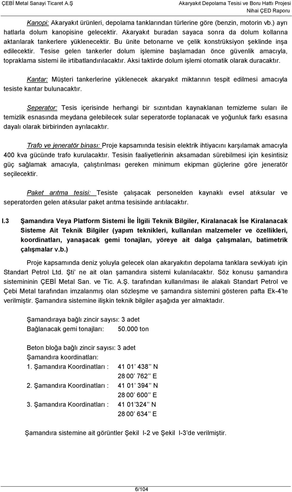 Tesise gelen tankerler dolum işlemine başlamadan önce güvenlik amacıyla, topraklama sistemi ile irtibatlandırılacaktır. Aksi taktirde dolum işlemi otomatik olarak duracaktır.