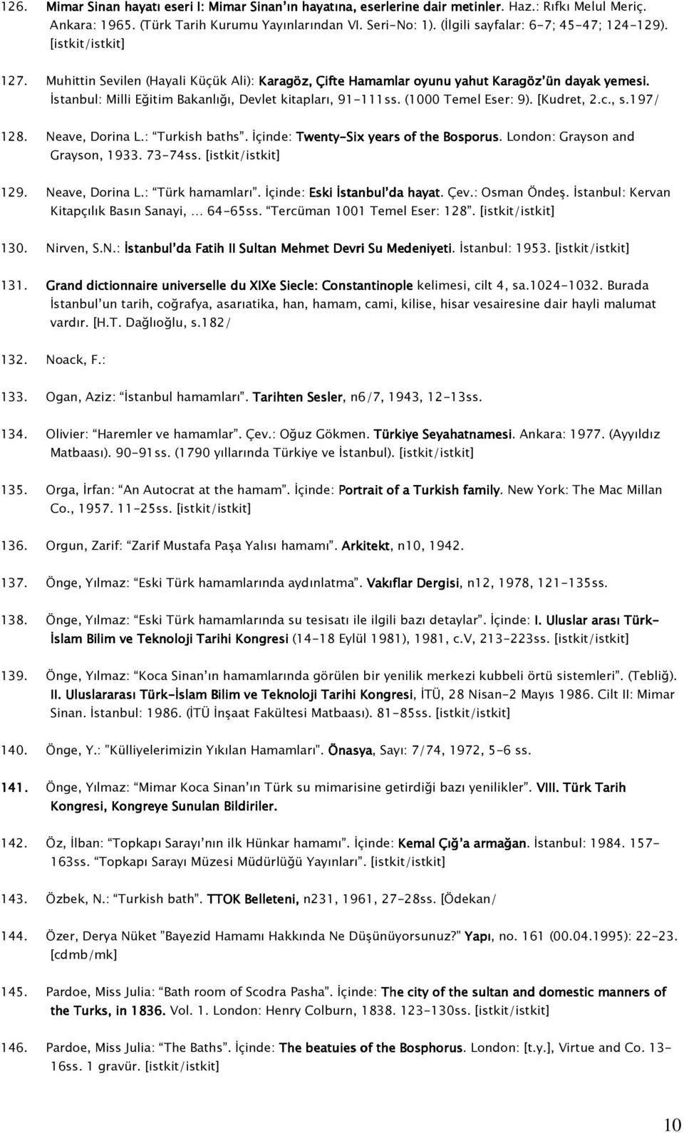 İstanbul: Milli Eğitim Bakanlığı, Devlet kitapları, 91-111ss. (1000 Temel Eser: 9). [Kudret, 2.c., s.197/ 128. Neave, Dorina L.: Turkish baths. İçinde: Twenty-Six years of the Bosporus.