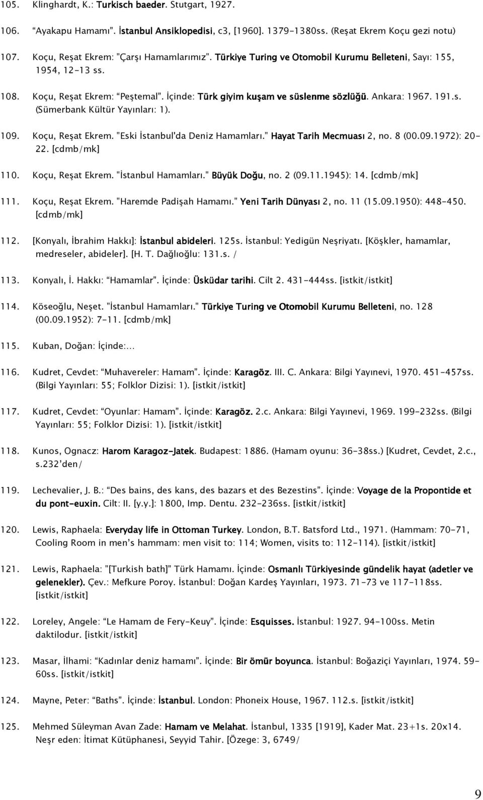 109. Koçu, Reşat Ekrem. "Eski İstanbul'da Deniz Hamamları." Hayat Tarih Mecmuası 2, no. 8 (00.09.1972): 20-22. 110. Koçu, Reşat Ekrem. "İstanbul Hamamları." Büyük Doğu, no. 2 (09.11.1945): 14. 111.