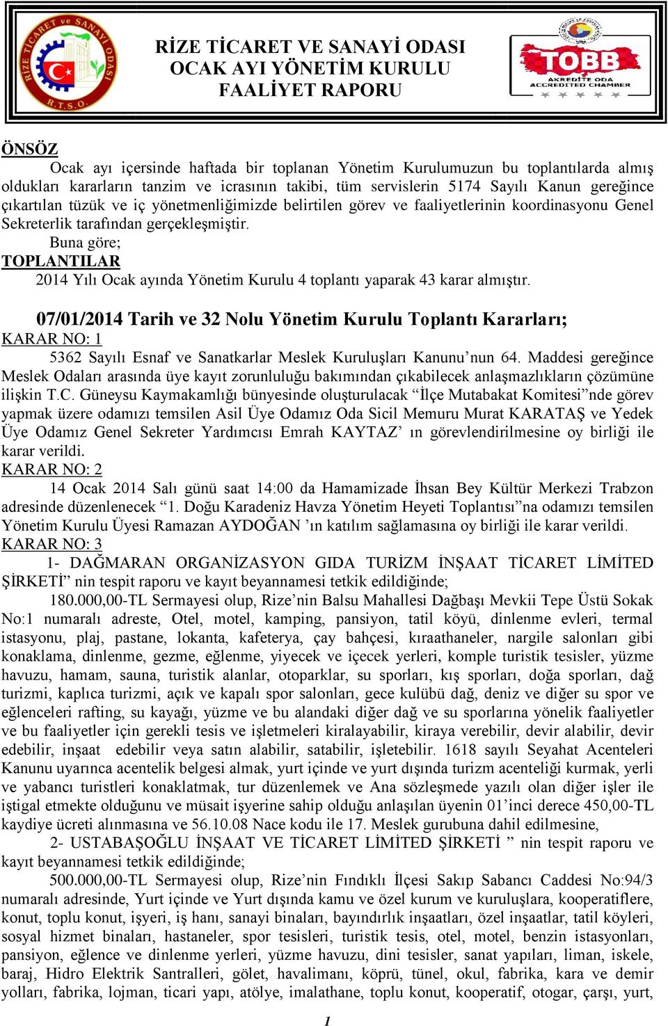 Buna göre; TOPLANTILAR 2014 Yılı Ocak ayında Yönetim Kurulu 4 toplantı yaparak 43 karar almıştır.