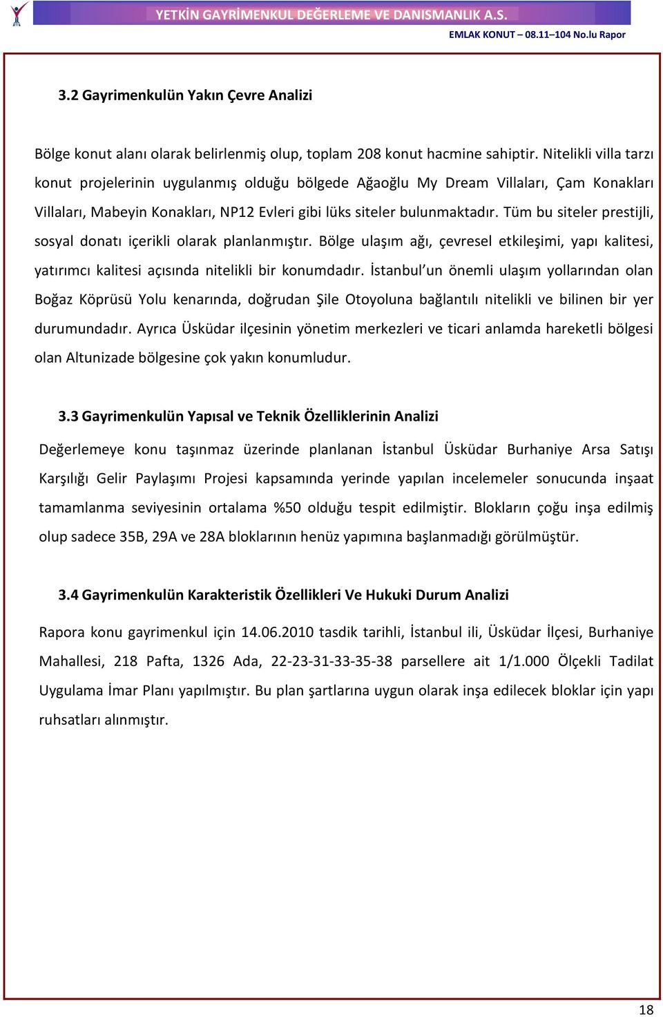 Tüm bu siteler prestijli, sosyal donatı içerikli olarak planlanmıştır. Bölge ulaşım ağı, çevresel etkileşimi, yapı kalitesi, yatırımcı kalitesi açısında nitelikli bir konumdadır.