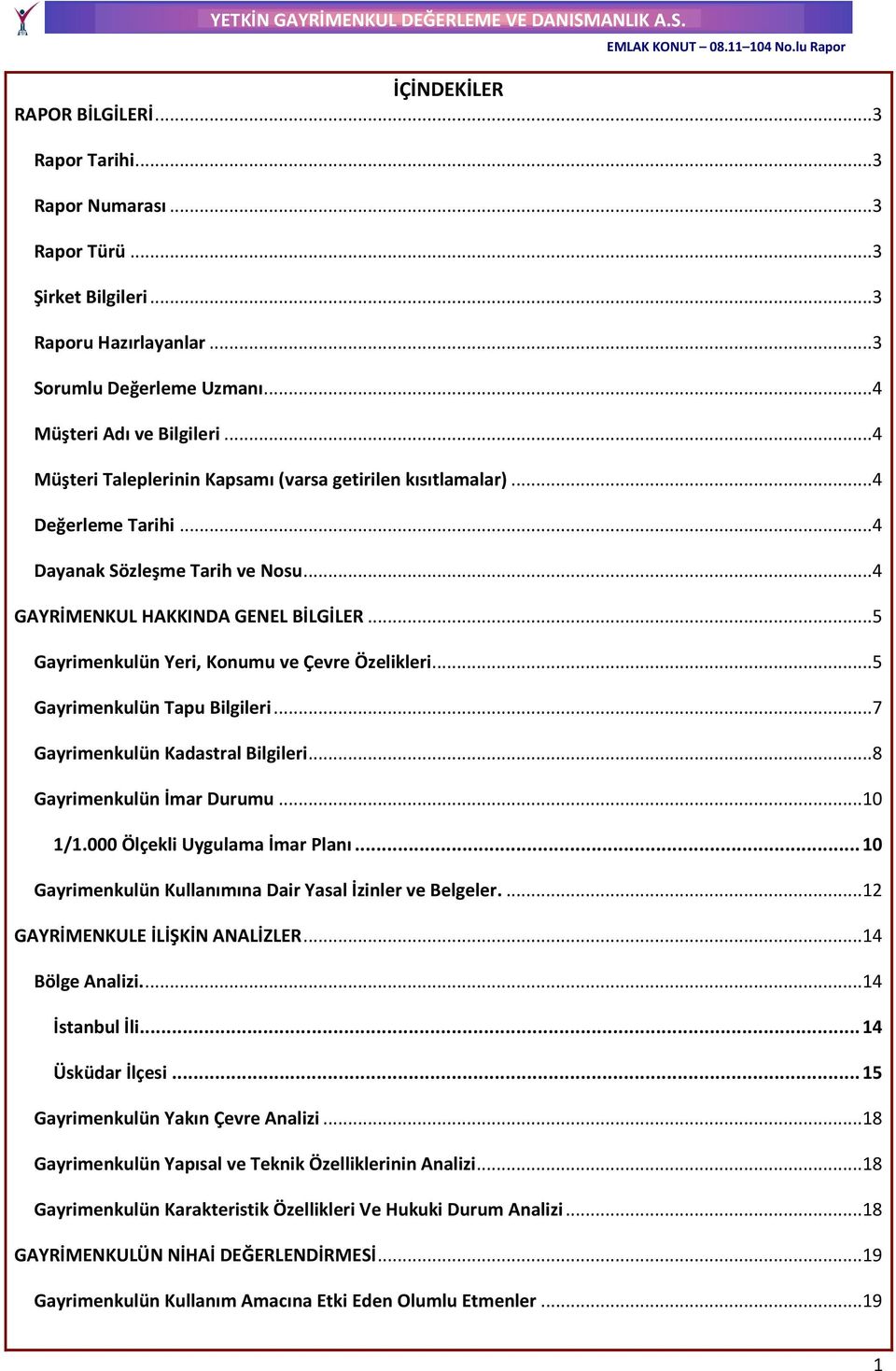 .. 5 Gayrimenkulün Yeri, Konumu ve Çevre Özelikleri... 5 Gayrimenkulün Tapu Bilgileri... 7 Gayrimenkulün Kadastral Bilgileri... 8 Gayrimenkulün İmar Durumu...10 1/1.000 Ölçekli Uygulama İmar Planı.