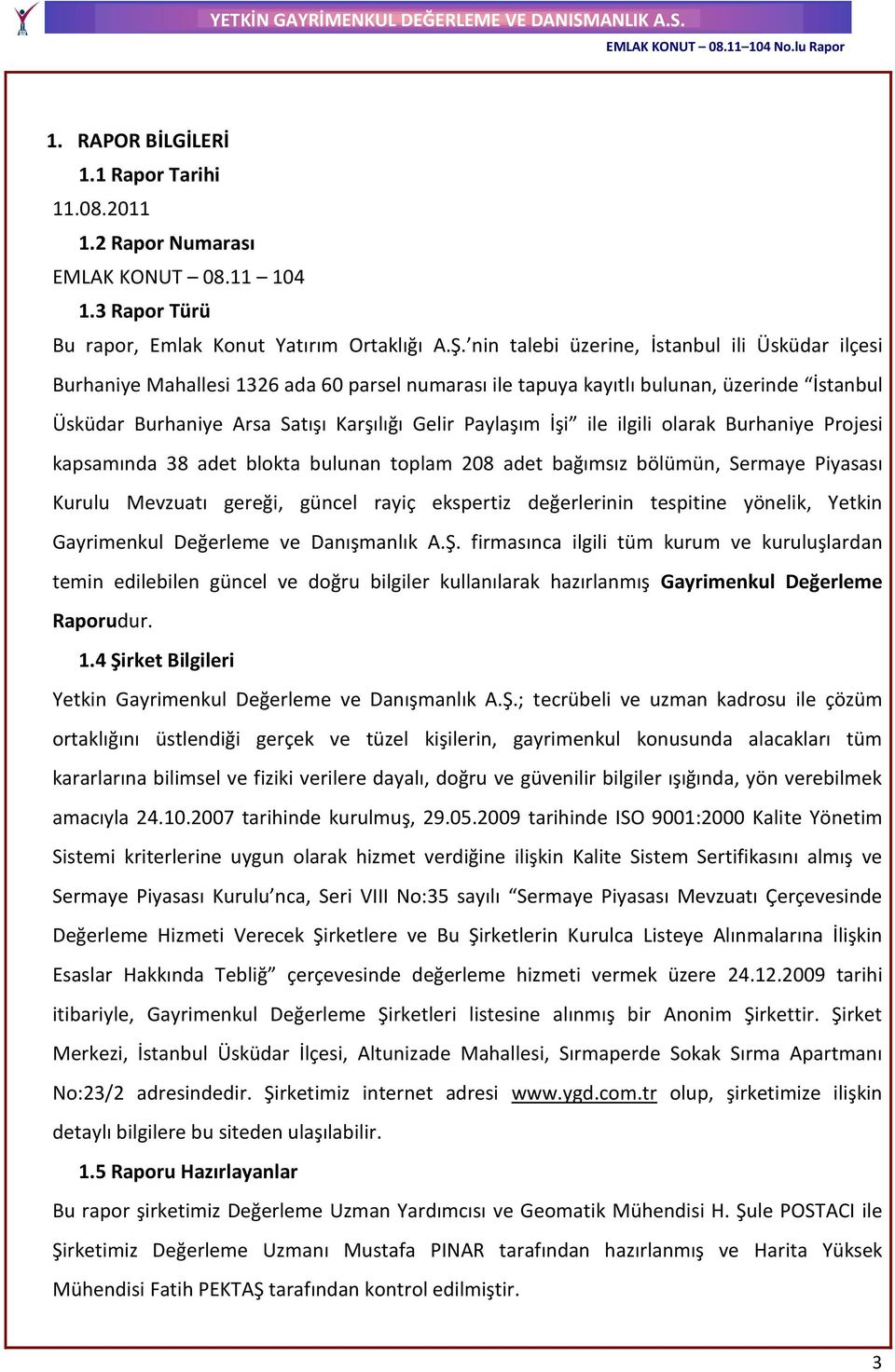 İşi ile ilgili olarak Burhaniye Projesi kapsamında 38 adet blokta bulunan toplam 208 adet bağımsız bölümün, Sermaye Piyasası Kurulu Mevzuatı gereği, güncel rayiç ekspertiz değerlerinin tespitine