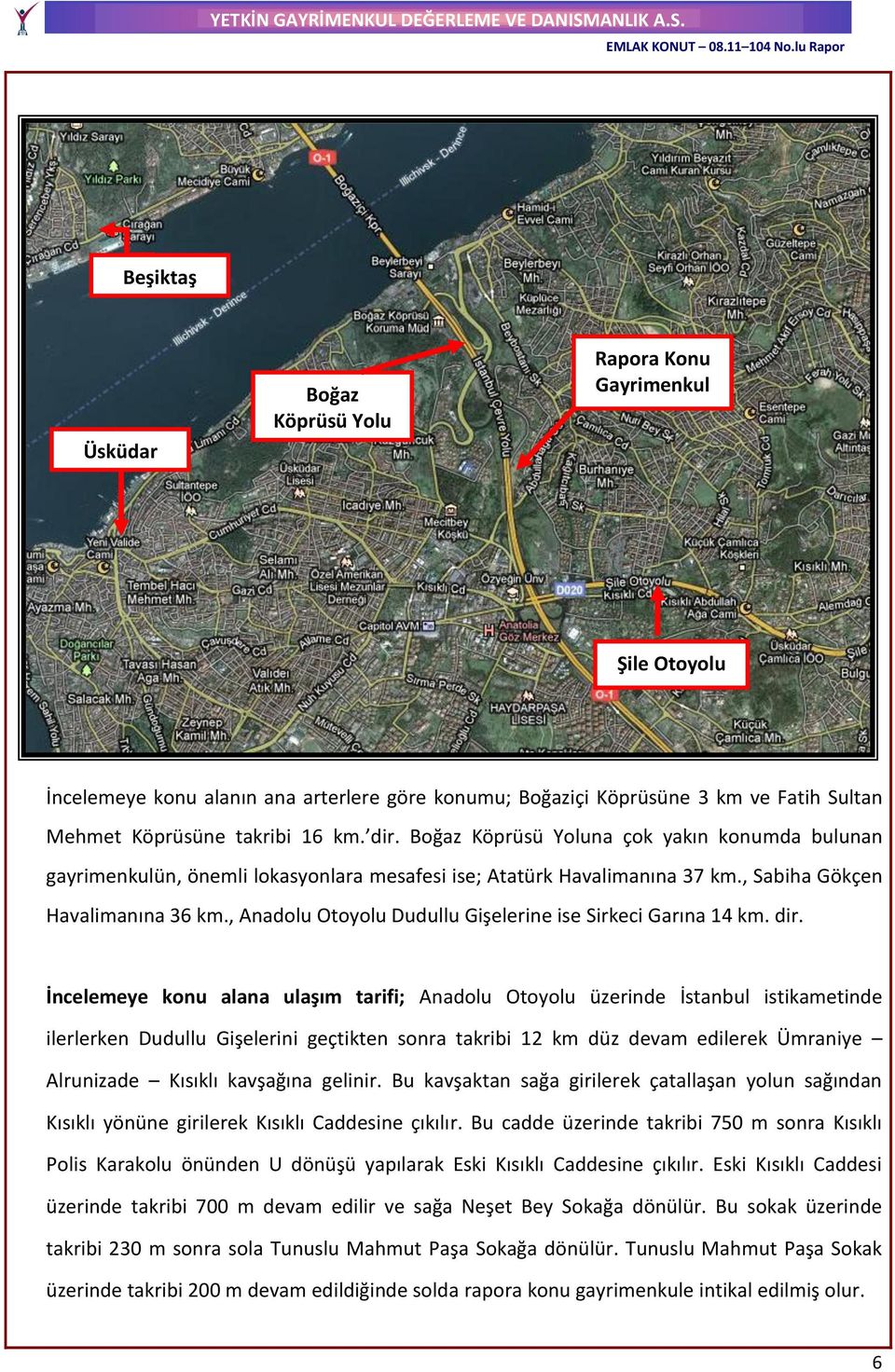 , Anadolu Otoyolu Dudullu Gişelerine ise Sirkeci Garına 14 km. dir.