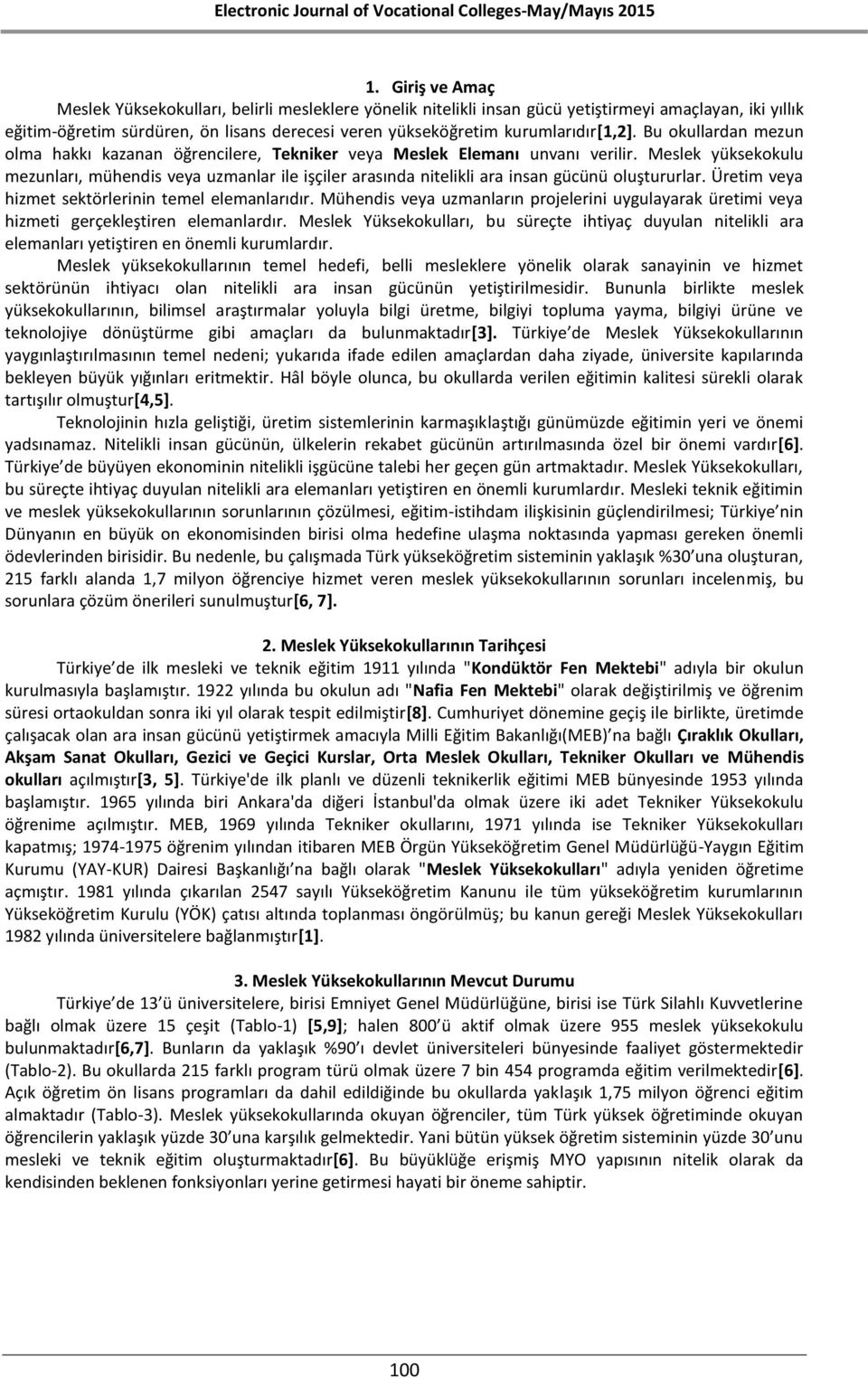 Meslek yüksekokulu mezunları, mühendis veya uzmanlar ile işçiler arasında nitelikli ara insan gücünü oluştururlar. Üretim veya hizmet sektörlerinin temel elemanlarıdır.