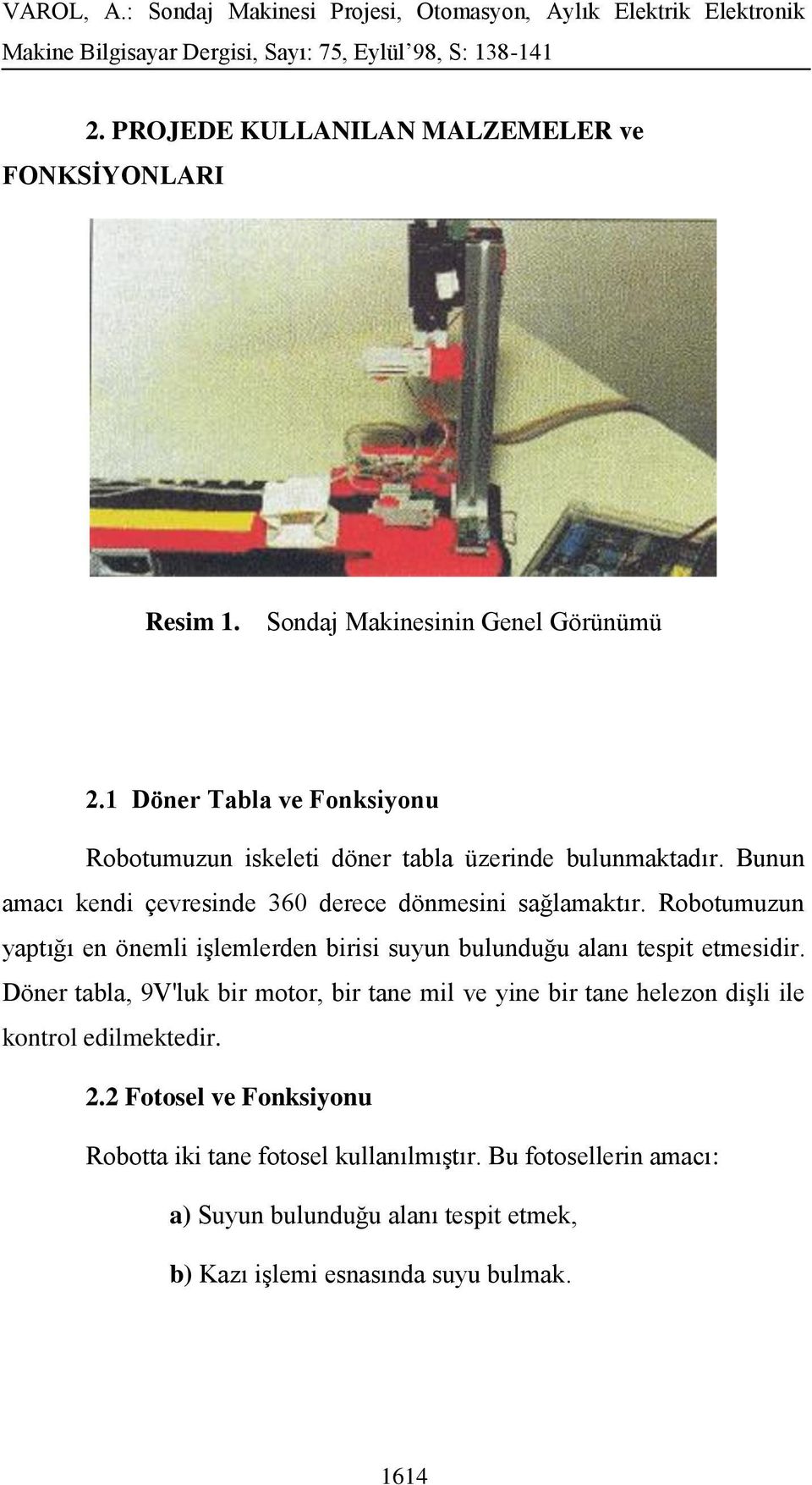 Robotumuzun yaptığı en önemli işlemlerden birisi suyun bulunduğu alanı tespit etmesidir.