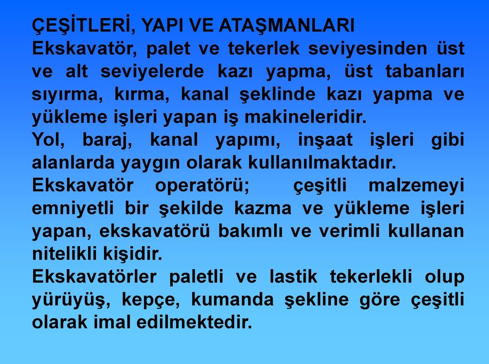 Yol, baraj, kanal yapımı, inşaat işleri gibi alanlarda yaygın olarak kullanılmaktadır.