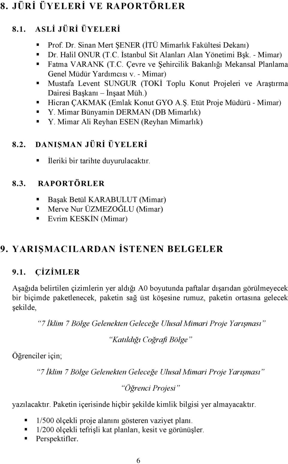 ) Hicran ÇAKMAK (Emlak Konut GYO A.Ş. Etüt Proje Müdürü - Mimar) Y. Mimar Bünyamin DERMAN (DB Mimarlık) Y. Mimar Ali Reyhan ESEN (Reyhan Mimarlık) 8.2.