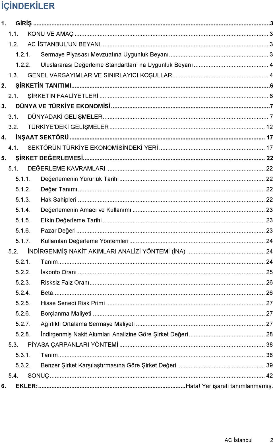 .. 12 4. İNŞAAT SEKTÖRÜ... 17 4.1. SEKTÖRÜN TÜRKİYE EKONOMİSİNDEKİ YERİ... 17 5. ŞİRKET DEĞERLEMESİ... 22 5.1. DEĞERLEME KAVRAMLARI... 22 5.1.1. Değerlemenin Yürürlük Tarihi... 22 5.1.2. Değer Tanımı.