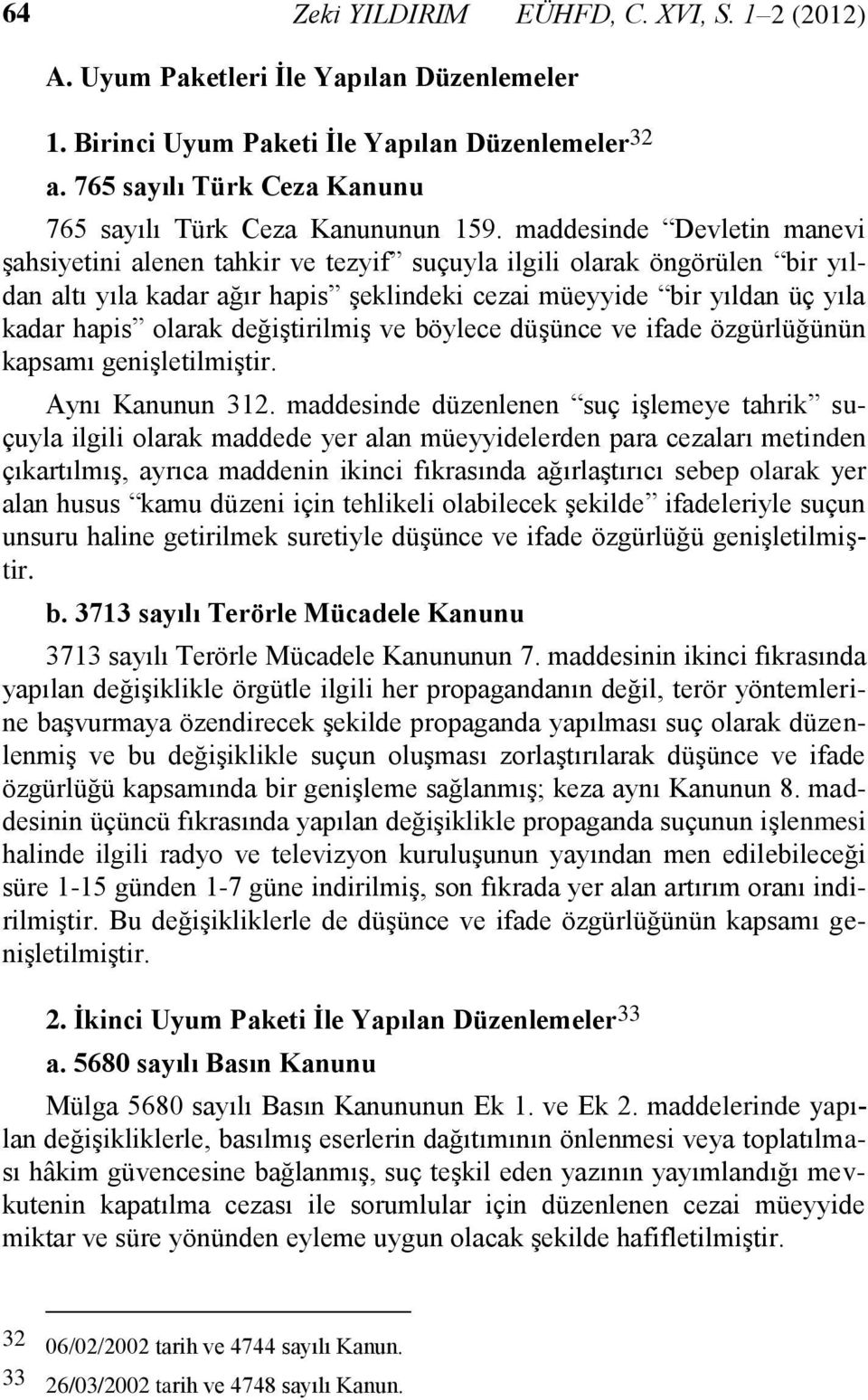 maddesinde Devletin manevi şahsiyetini alenen tahkir ve tezyif suçuyla ilgili olarak öngörülen bir yıldan altı yıla kadar ağır hapis şeklindeki cezai müeyyide bir yıldan üç yıla kadar hapis olarak