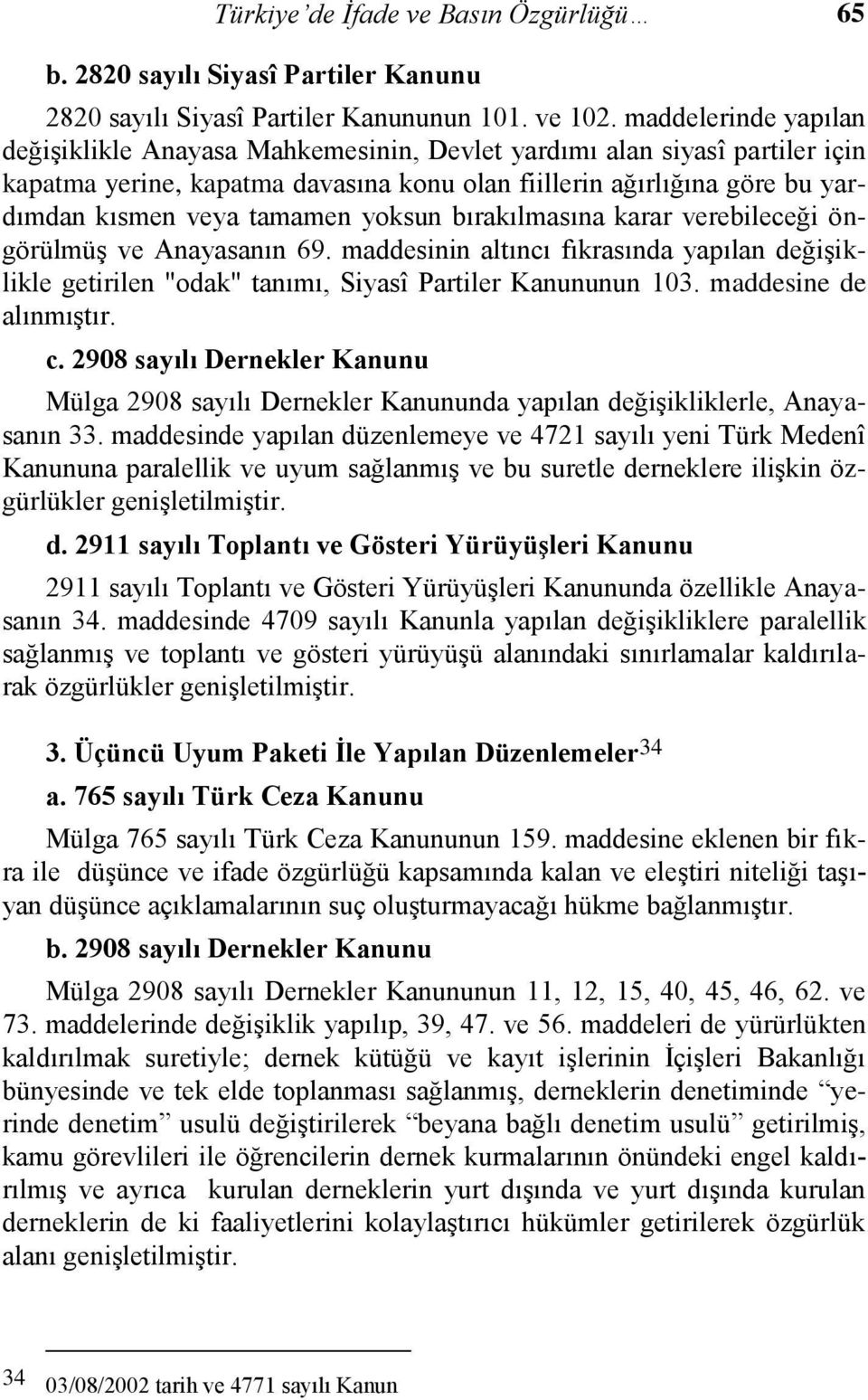 yoksun bırakılmasına karar verebileceği öngörülmüş ve Anayasanın 69. maddesinin altıncı fıkrasında yapılan değişiklikle getirilen "odak" tanımı, Siyasî Partiler Kanununun 103. maddesine de alınmıştır.