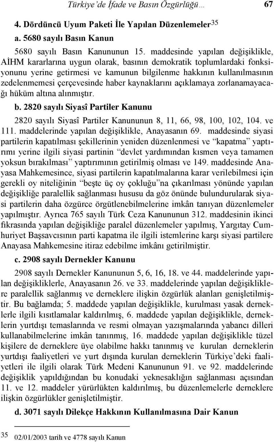 çerçevesinde haber kaynaklarını açıklamaya zorlanamayacağı hüküm altına alınmıştır. b. 2820 sayılı Siyasî Partiler Kanunu 2820 sayılı Siyasî Partiler Kanununun 8, 11, 66, 98, 100, 102, 104. ve 111.