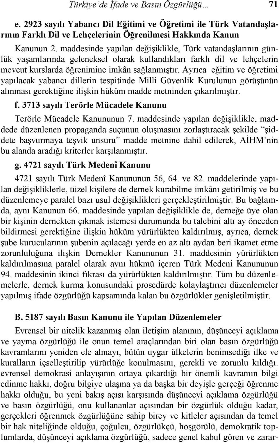 Ayrıca eğitim ve öğretimi yapılacak yabancı dillerin tespitinde Milli Güvenlik Kurulunun görüşünün alınması gerektiğine ilişkin hüküm madde metninden çıkarılmıştır. f.