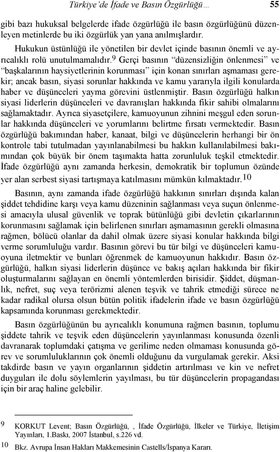 9 Gerçi basının düzensizliğin önlenmesi ve başkalarının haysiyetlerinin korunması için konan sınırları aşmaması gerekir; ancak basın, siyasi sorunlar hakkında ve kamu yararıyla ilgili konularda haber