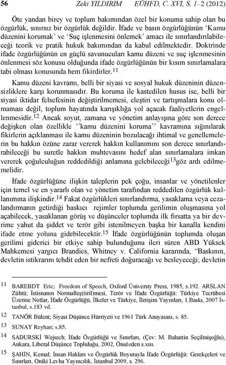 Doktrinde ifade özgürlüğünün en güçlü savunucuları kamu düzeni ve suç işlenmesinin önlenmesi söz konusu olduğunda ifade özgürlüğünün bir kısım sınırlamalara tabi olması konusunda hem fikirdirler.