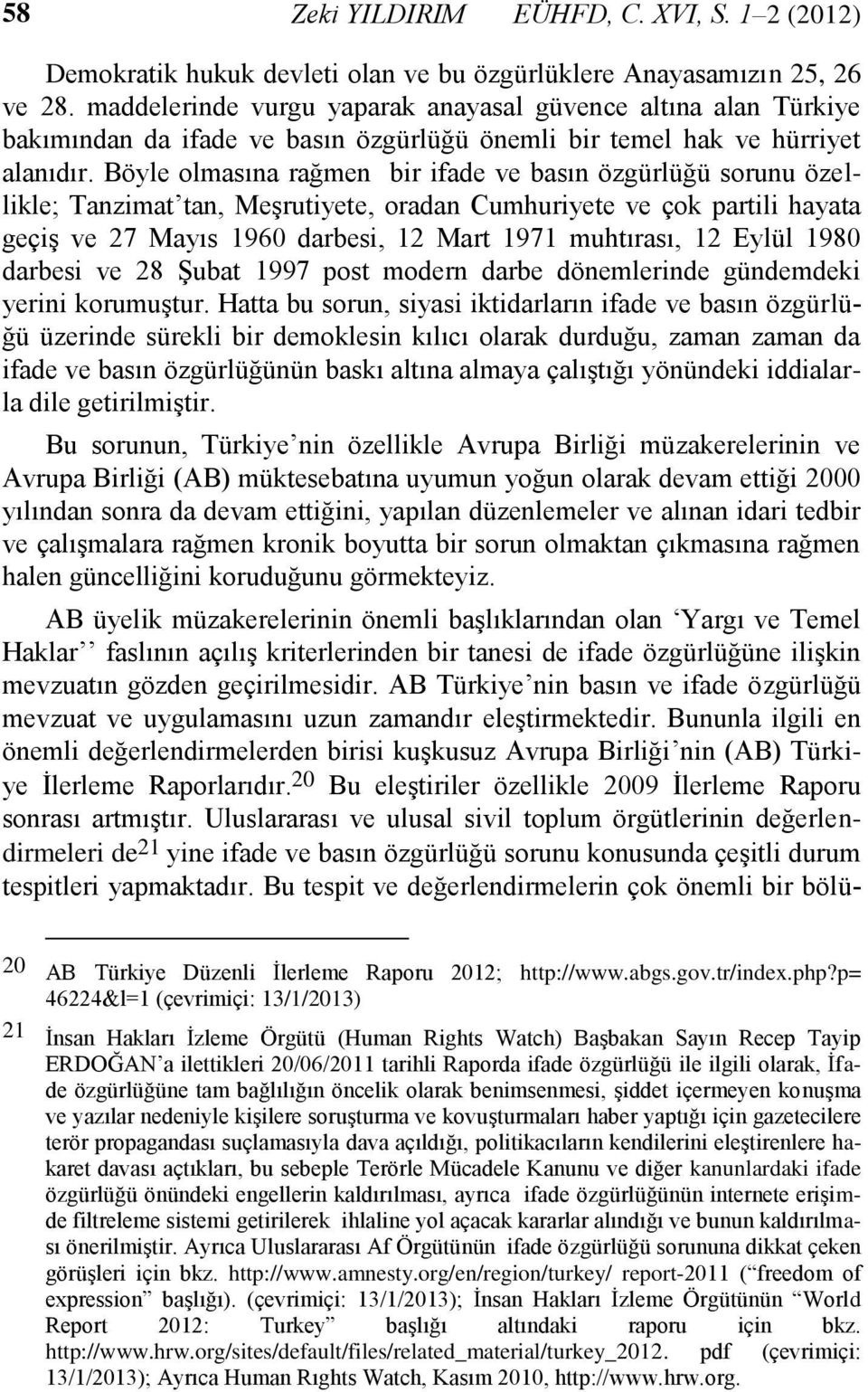 Böyle olmasına rağmen bir ifade ve basın özgürlüğü sorunu özellikle; Tanzimat tan, Meşrutiyete, oradan Cumhuriyete ve çok partili hayata geçiş ve 27 Mayıs 1960 darbesi, 12 Mart 1971 muhtırası, 12