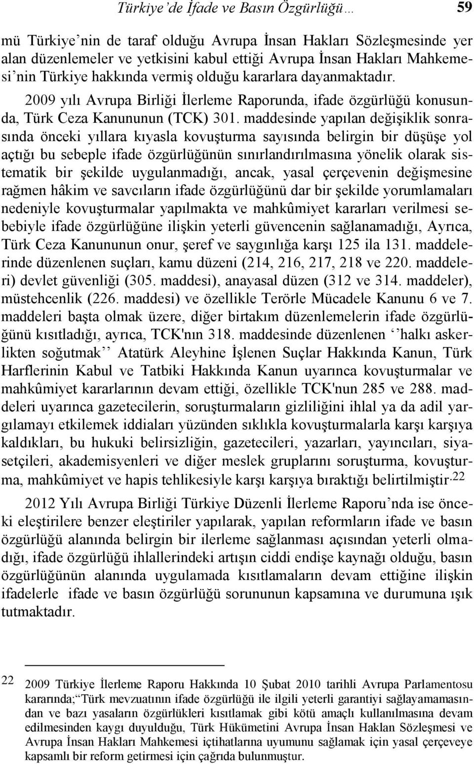 maddesinde yapılan değişiklik sonrasında önceki yıllara kıyasla kovuşturma sayısında belirgin bir düşüşe yol açtığı bu sebeple ifade özgürlüğünün sınırlandırılmasına yönelik olarak sistematik bir