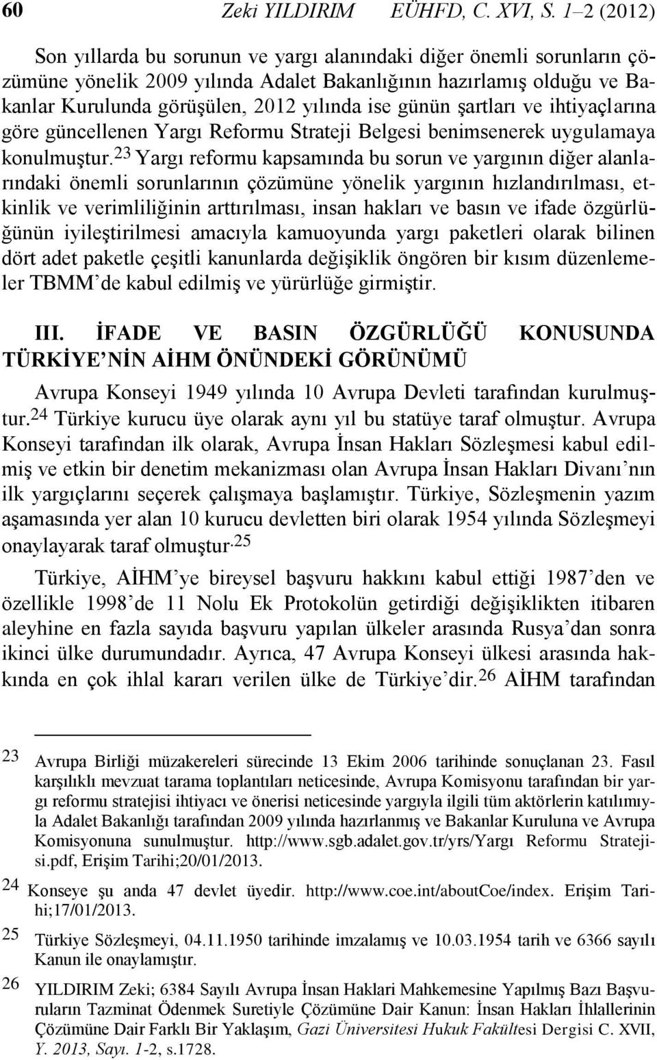 günün şartları ve ihtiyaçlarına göre güncellenen Yargı Reformu Strateji Belgesi benimsenerek uygulamaya konulmuştur.