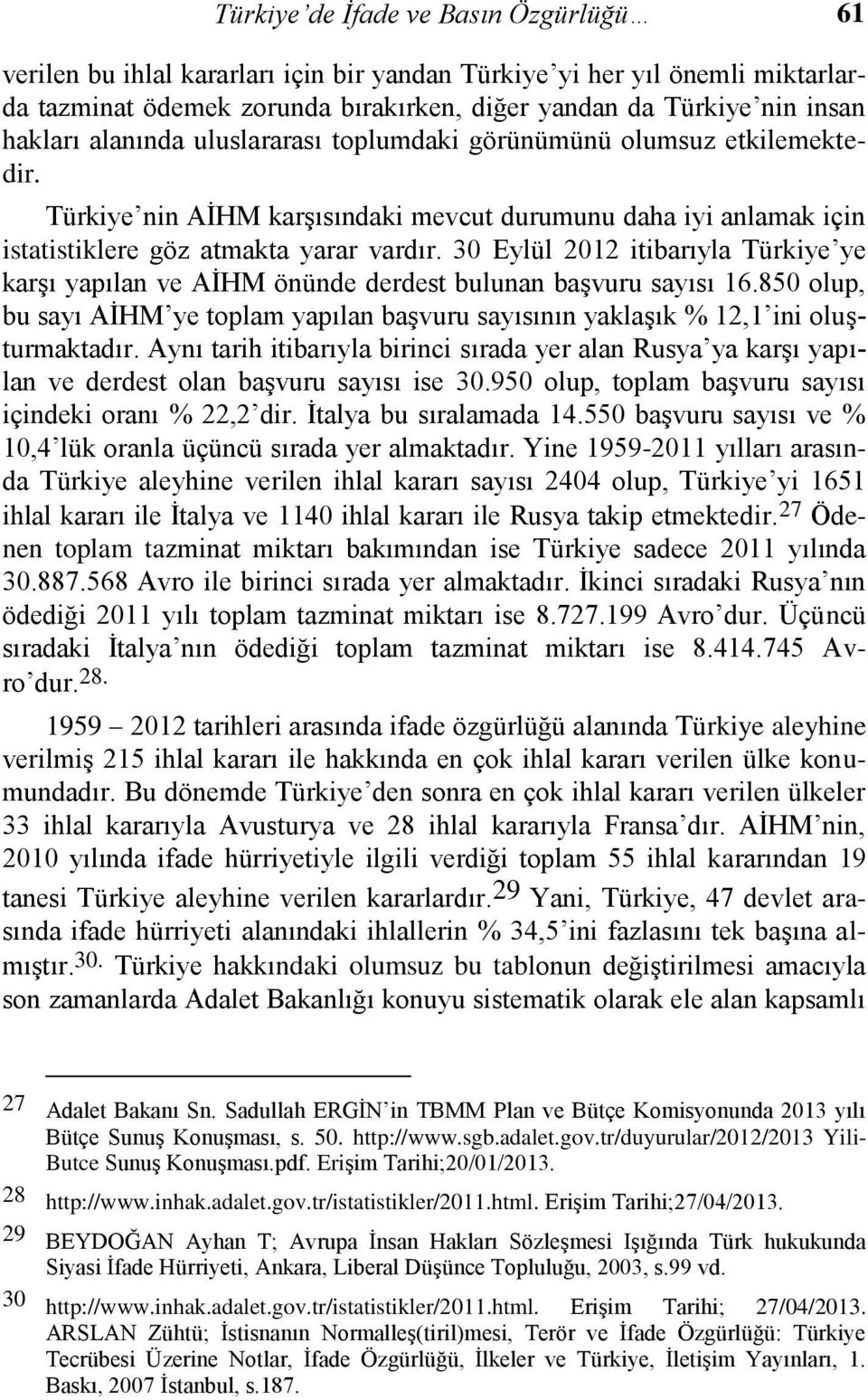 30 Eylül 2012 itibarıyla Türkiye ye karşı yapılan ve AİHM önünde derdest bulunan başvuru sayısı 16.850 olup, bu sayı AİHM ye toplam yapılan başvuru sayısının yaklaşık % 12,1 ini oluşturmaktadır.