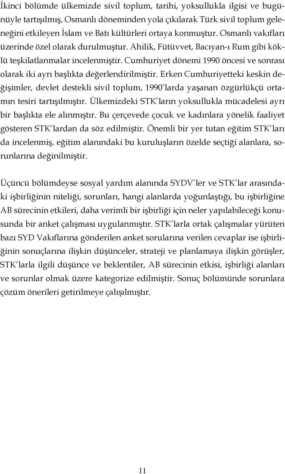 Cumhuriyet dönemi 1990 öncesi ve sonrası olarak iki ayrı başlıkta değerlendirilmiştir.