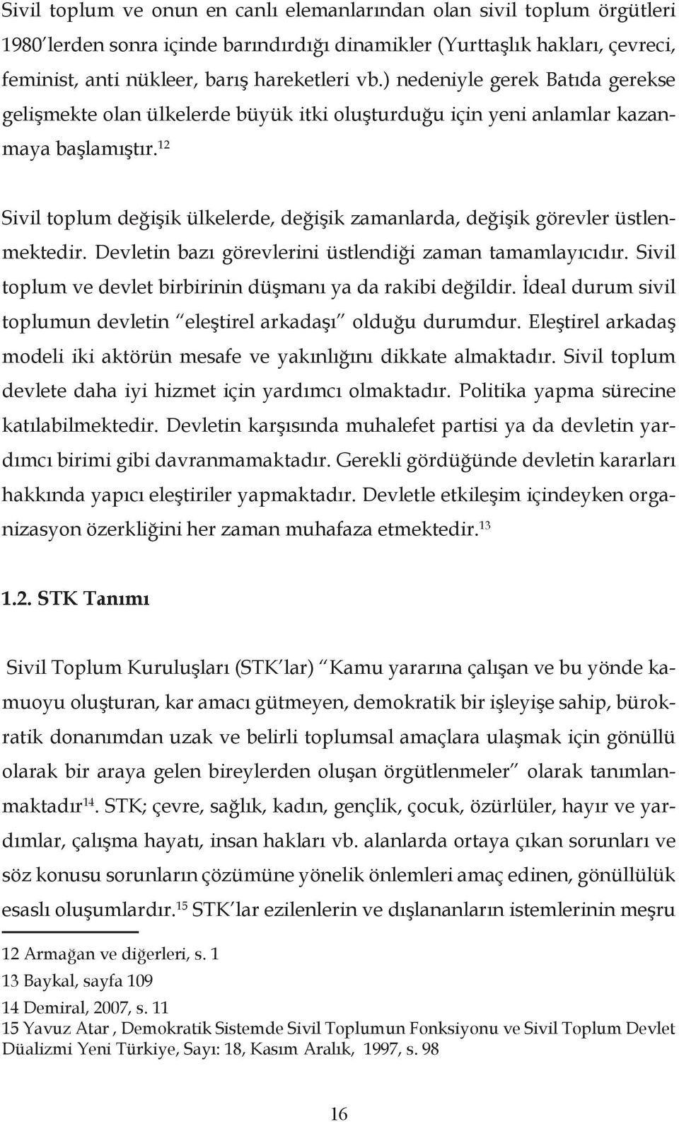 12 Sivil toplum değişik ülkelerde, değişik zamanlarda, değişik görevler üstlenmektedir. Devletin bazı görevlerini üstlendiği zaman tamamlayıcıdır.