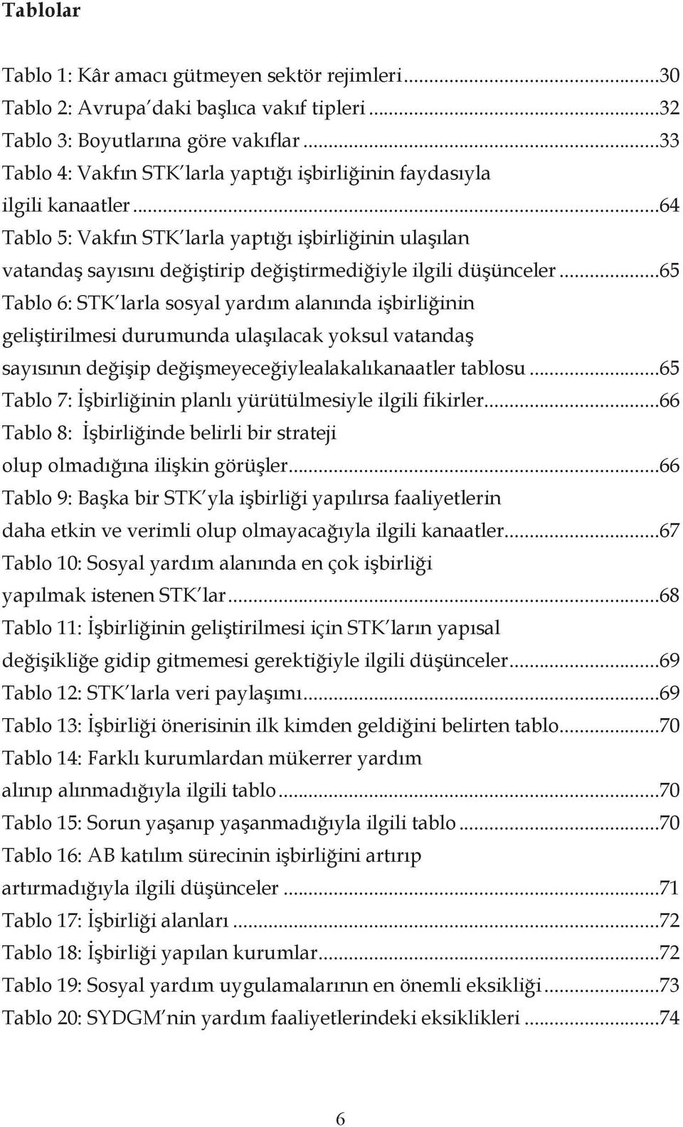 ..64 Tablo 5: Vakfın STK larla yaptığı işbirliğinin ulaşılan vatandaş sayısını değiştirip değiştirmediğiyle ilgili düşünceler.