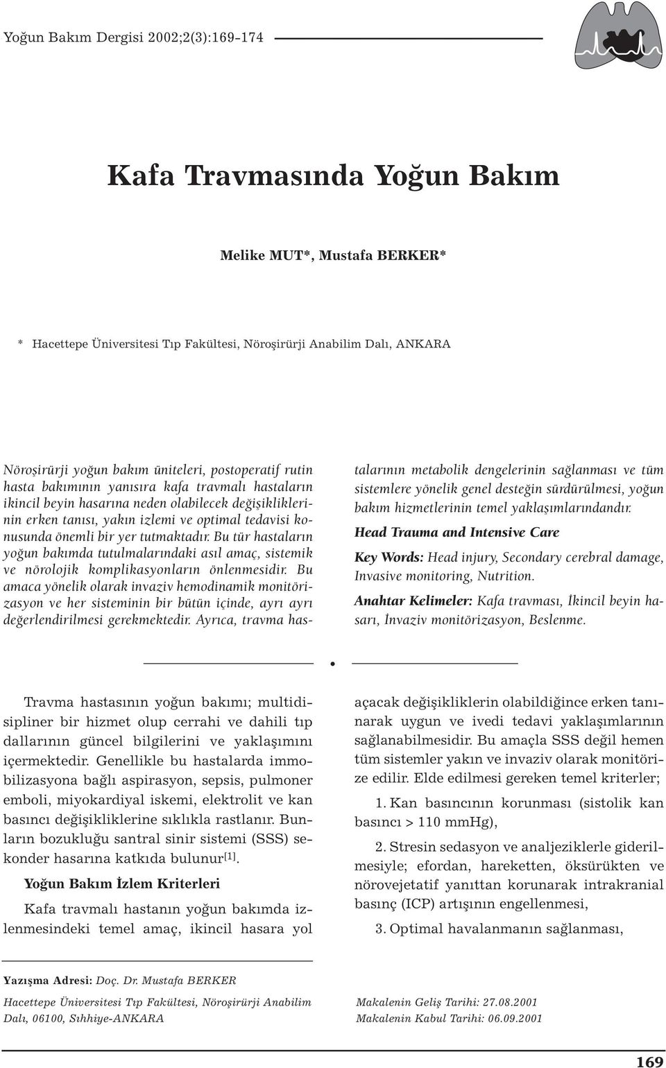 Bu tür hastaların yoğun bakımda tutulmalarındaki asıl amaç, sistemik ve nörolojik komplikasyonların önlenmesidir.