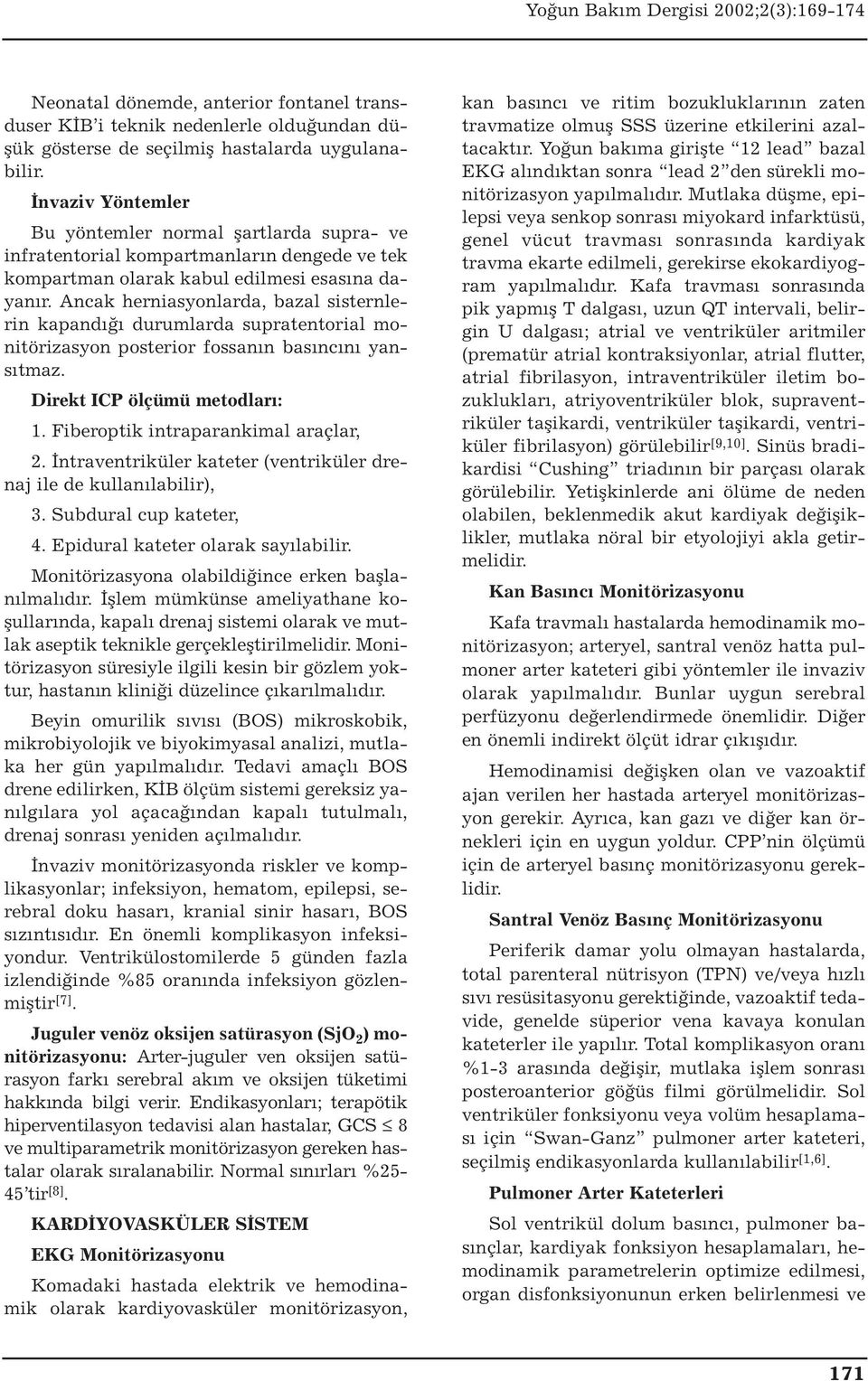 Ancak herniasyonlarda, bazal sisternlerin kapandığı durumlarda supratentorial monitörizasyon posterior fossanın basıncını yansıtmaz. Direkt ICP ölçümü metodları: 1.