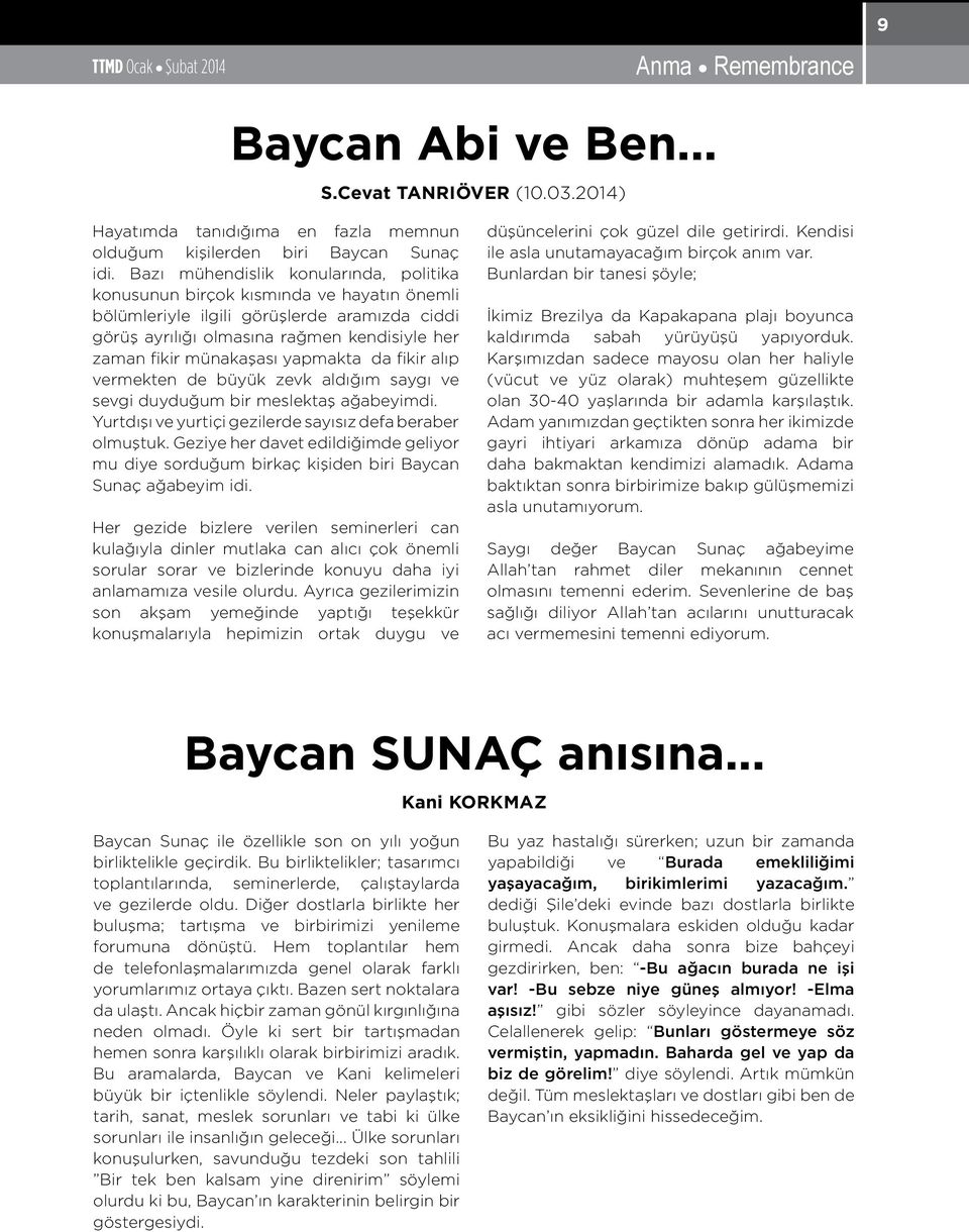 yapmakta da fikir alıp vermekten de büyük zevk aldığım saygı ve sevgi duyduğum bir meslektaş ağabeyimdi. Yurtdışı ve yurtiçi gezilerde sayısız defa beraber olmuştuk.