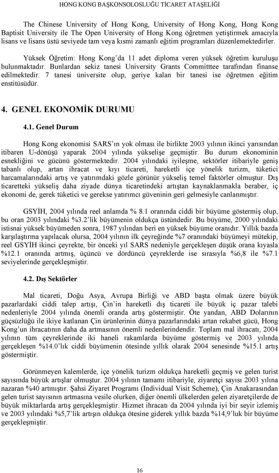 Bunlardan sekiz tanesi University Grants Committtee tarafından finanse edilmektedir. 7 tanesi üniversite olup, geriye kalan bir tanesi ise öğretmen eğitim enstitüsüdür. 4. GENEL EKONOMİK DURUMU 4.1.