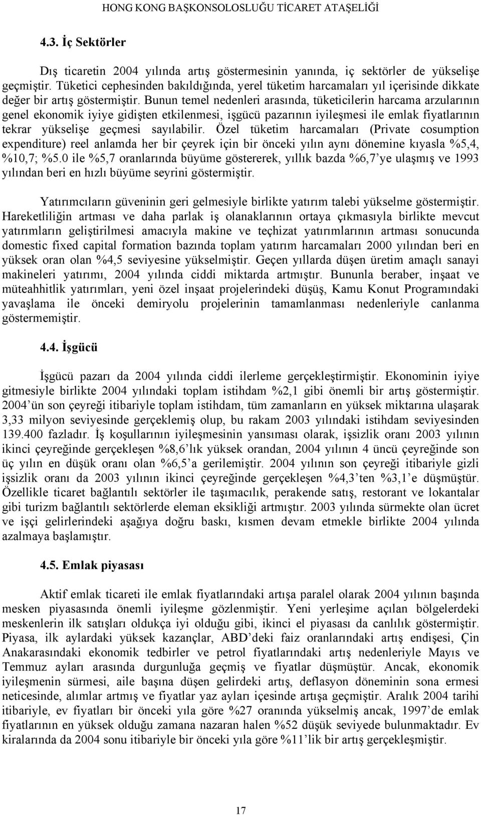 Bunun temel nedenleri arasında, tüketicilerin harcama arzularının genel ekonomik iyiye gidişten etkilenmesi, işgücü pazarının iyileşmesi ile emlak fiyatlarının tekrar yükselişe geçmesi sayılabilir.