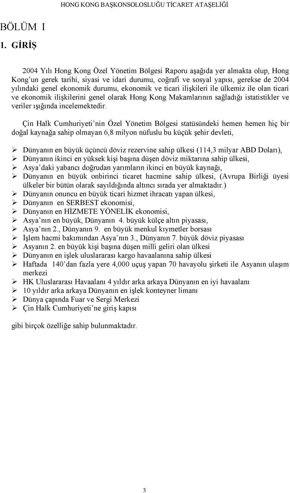 durumu, ekonomik ve ticari ilişkileri ile ülkemiz ile olan ticari ve ekonomik ilişkilerini genel olarak Hong Kong Makamlarının sağladığı istatistikler ve veriler ışığında incelemektedir.