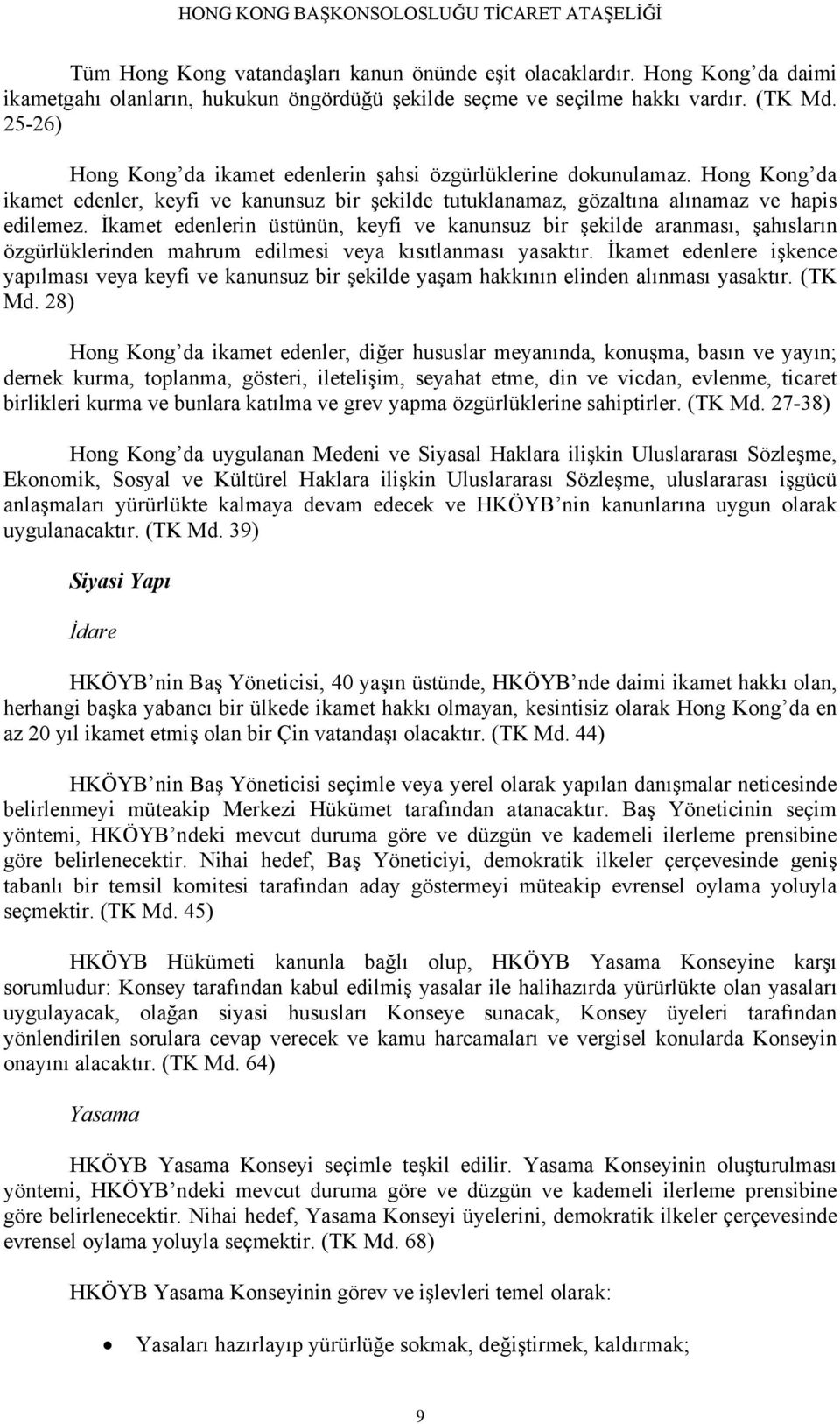 İkamet edenlerin üstünün, keyfi ve kanunsuz bir şekilde aranması, şahısların özgürlüklerinden mahrum edilmesi veya kısıtlanması yasaktır.