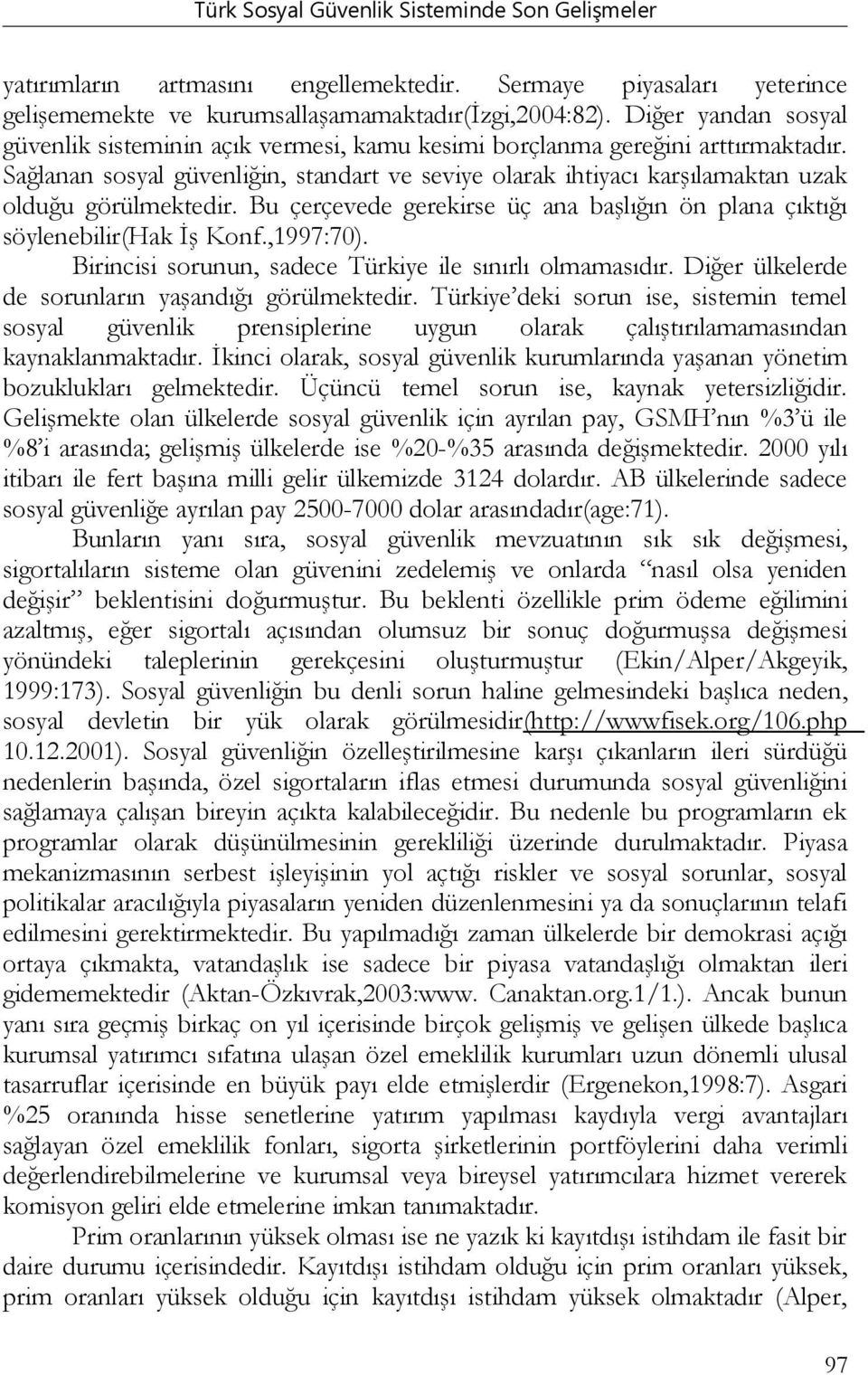 Sağlanan sosyal güvenliğin, standart ve seviye olarak ihtiyacı karşılamaktan uzak olduğu görülmektedir. Bu çerçevede gerekirse üç ana başlığın ön plana çıktığı söylenebilir(hak İş Konf.,1997:70).