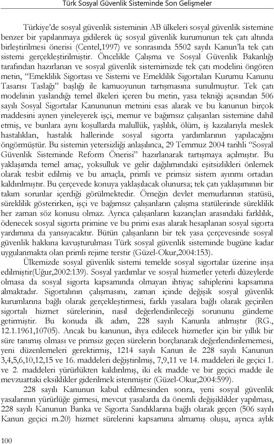 Öncelikle Çalışma ve Sosyal Güvenlik Bakanlığı tarafından hazırlanan ve sosyal güvenlik sistemimizde tek çatı modelini öngören metin, Emeklilik Sigortası ve Sistemi ve Emeklilik Sigortaları Kurumu